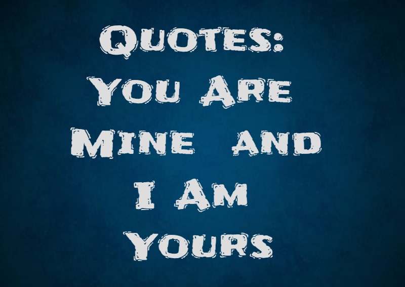 You Are Mine Quotes and I Am Yours Messages